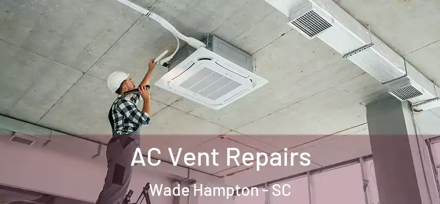 AC Vent Repairs Wade Hampton - SC