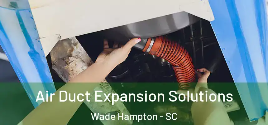  Air Duct Expansion Solutions Wade Hampton - SC
