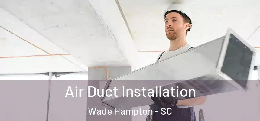 Air Duct Installation Wade Hampton - SC