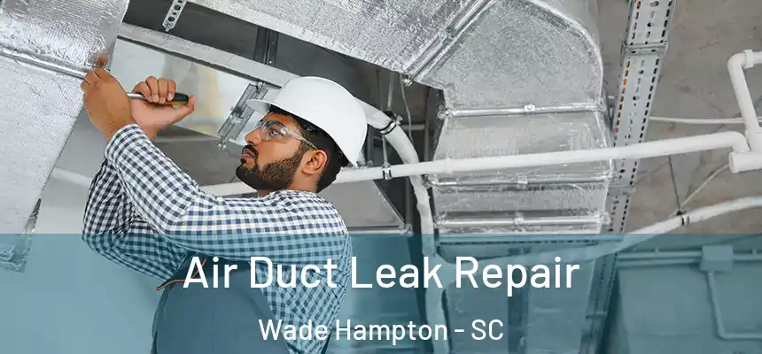Air Duct Leak Repair Wade Hampton - SC