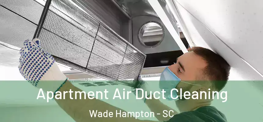  Apartment Air Duct Cleaning Wade Hampton - SC