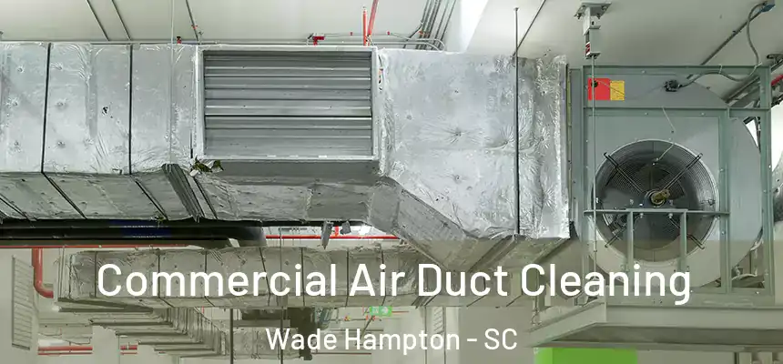  Commercial Air Duct Cleaning Wade Hampton - SC