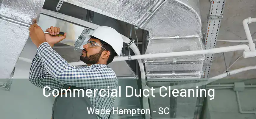 Commercial Duct Cleaning Wade Hampton - SC