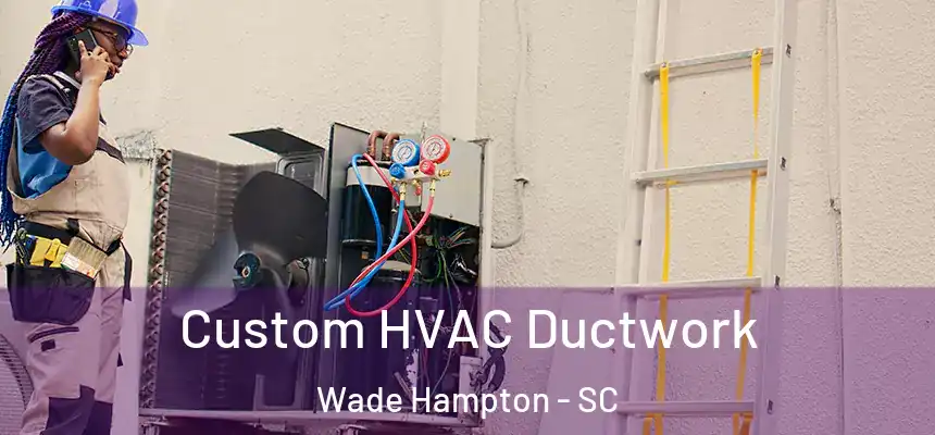  Custom HVAC Ductwork Wade Hampton - SC