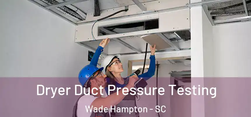 Dryer Duct Pressure Testing Wade Hampton - SC