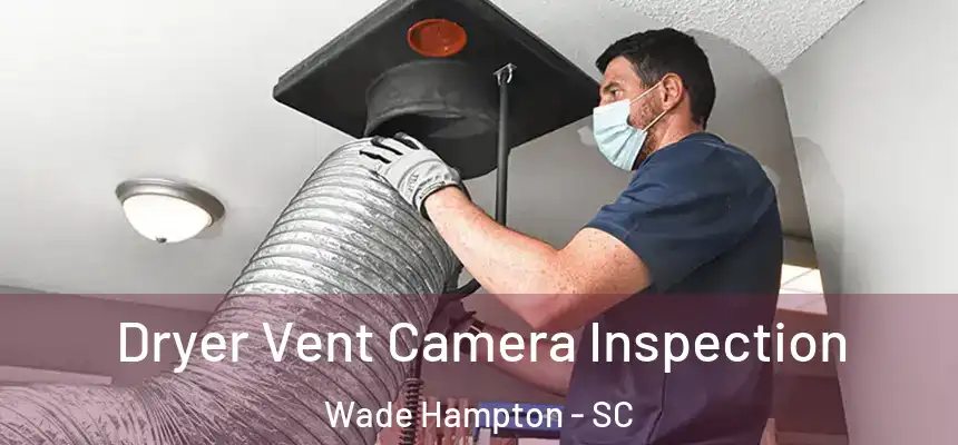 Dryer Vent Camera Inspection Wade Hampton - SC