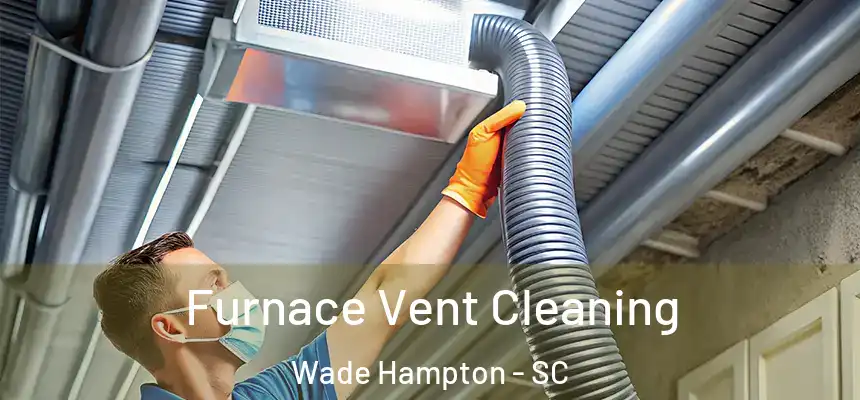 Furnace Vent Cleaning Wade Hampton - SC
