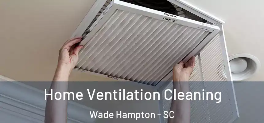 Home Ventilation Cleaning Wade Hampton - SC