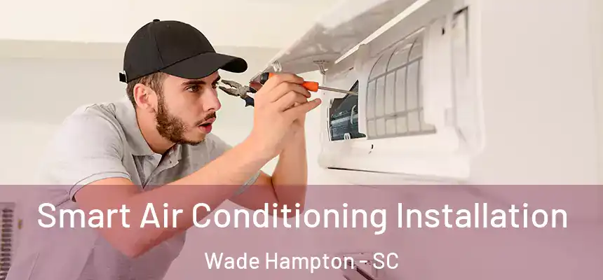 Smart Air Conditioning Installation Wade Hampton - SC