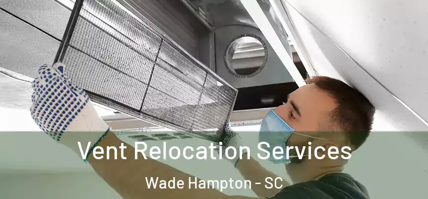 Vent Relocation Services Wade Hampton - SC