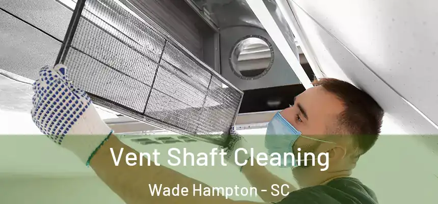 Vent Shaft Cleaning Wade Hampton - SC