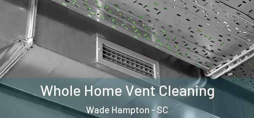  Whole Home Vent Cleaning Wade Hampton - SC